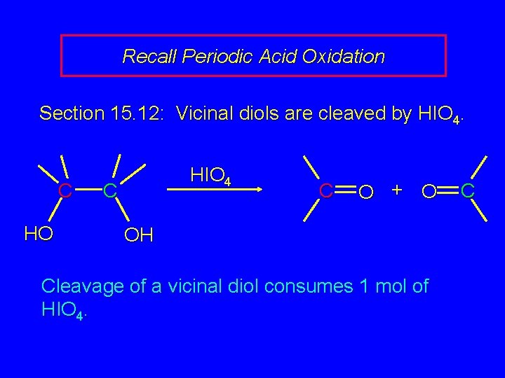 Recall Periodic Acid Oxidation Section 15. 12: Vicinal diols are cleaved by HIO 4.