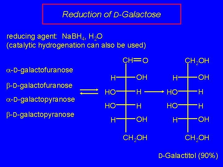 Reduction of D-Galactose reducing agent: Na. BH 4, H 2 O (catalytic hydrogenation can