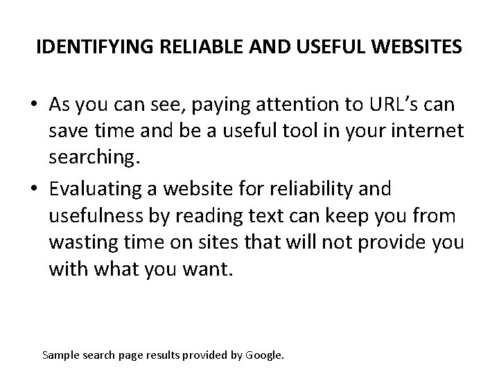 IDENTIFYING RELIABLE AND USEFUL WEBSITES • As you can see, paying attention to URL’s