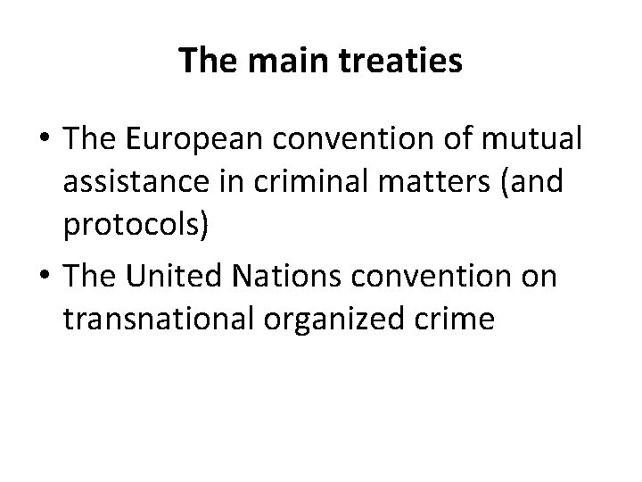 The main treaties • The European convention of mutual assistance in criminal matters (and