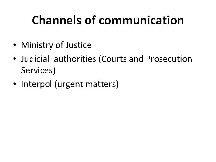 Channels of communication • Ministry of Justice • Judicial authorities (Courts and Prosecution Services)