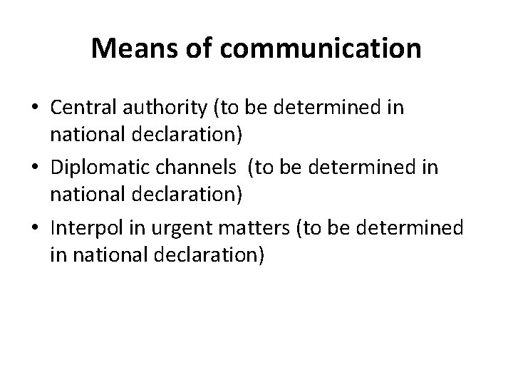 Means of communication • Central authority (to be determined in national declaration) • Diplomatic
