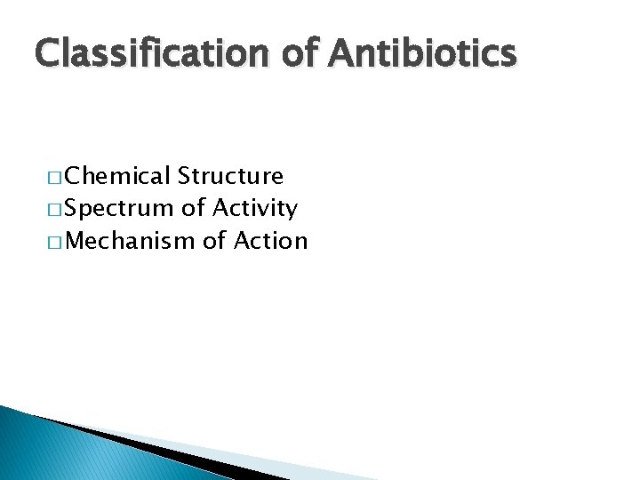 Classification of Antibiotics � Chemical Structure � Spectrum of Activity � Mechanism of Action