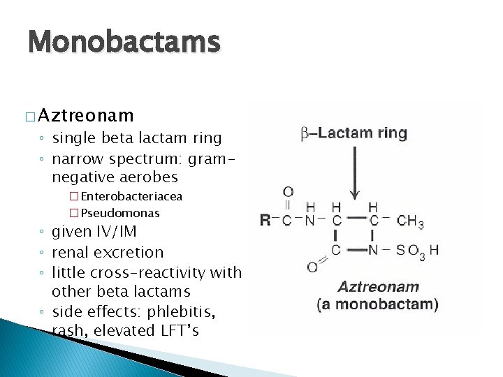 Monobactams � Aztreonam ◦ single beta lactam ring ◦ narrow spectrum: gramnegative aerobes �Enterobacteriacea