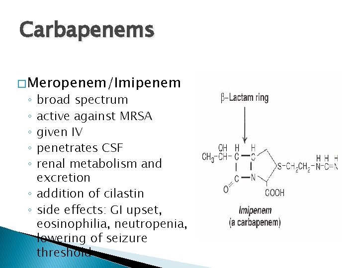 Carbapenems � Meropenem/Imipenem broad spectrum active against MRSA given IV penetrates CSF renal metabolism
