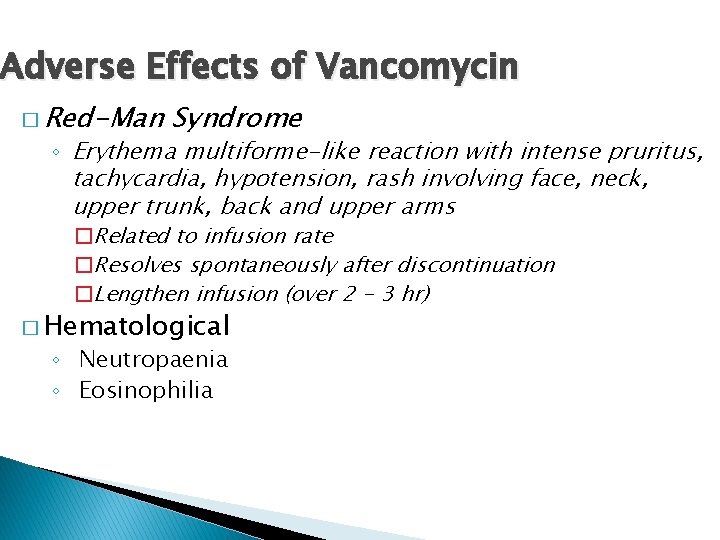 Adverse Effects of Vancomycin � Red-Man Syndrome ◦ Erythema multiforme-like reaction with intense pruritus,