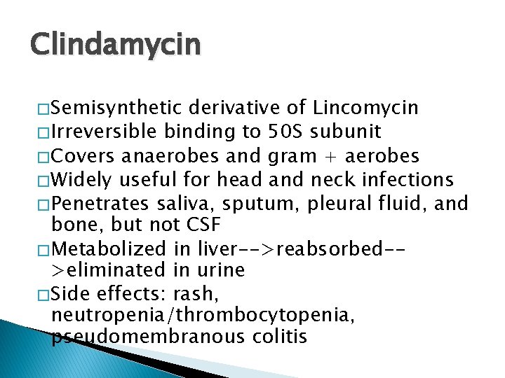 Clindamycin � Semisynthetic derivative of Lincomycin � Irreversible binding to 50 S subunit �