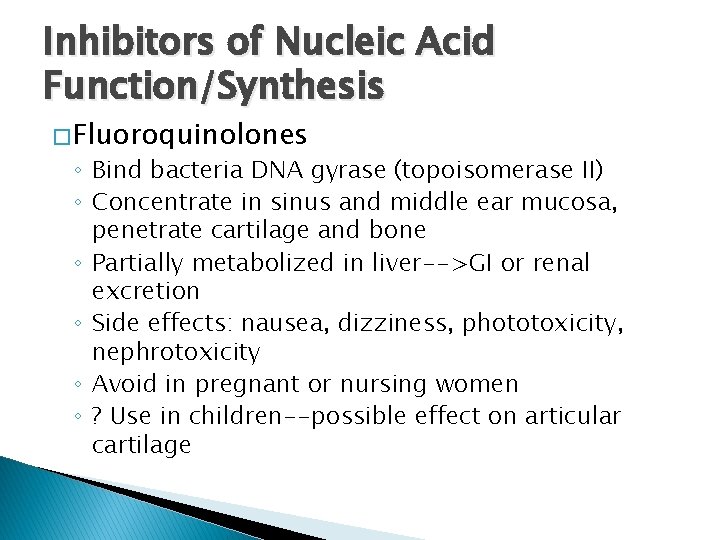 Inhibitors of Nucleic Acid Function/Synthesis � Fluoroquinolones ◦ Bind bacteria DNA gyrase (topoisomerase II)