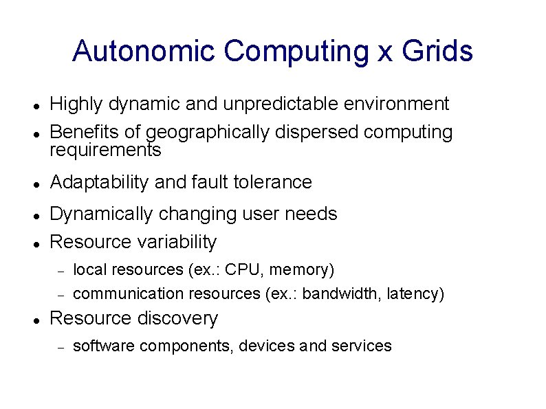 Autonomic Computing x Grids Highly dynamic and unpredictable environment Benefits of geographically dispersed computing