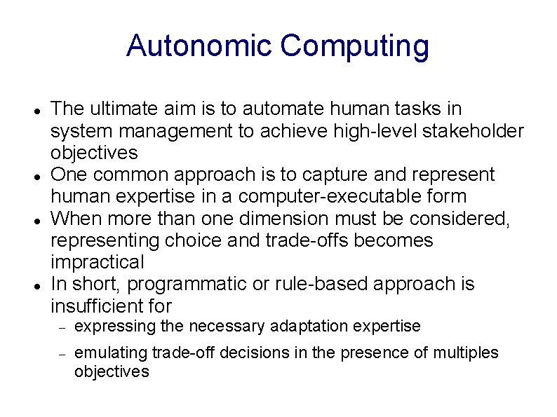 Autonomic Computing The ultimate aim is to automate human tasks in system management to