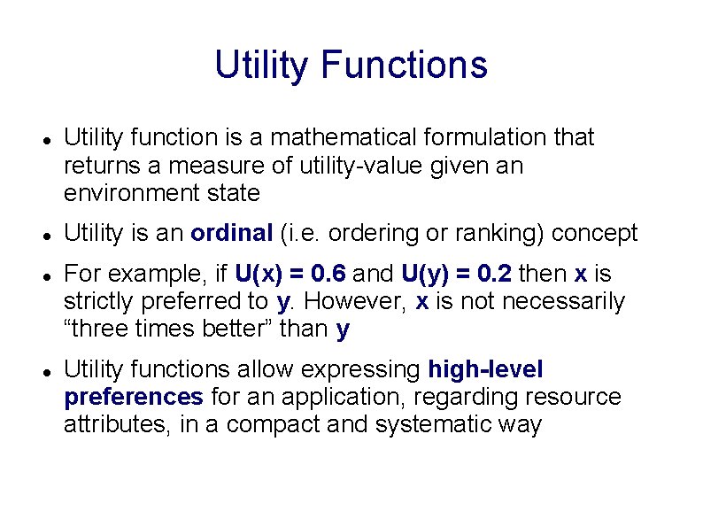 Utility Functions Utility function is a mathematical formulation that returns a measure of utility-value