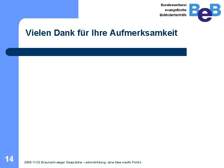 Vielen Dank für Ihre Aufmerksamkeit 14 2009 -11 -02 Braunschweiger Gespräche – aktionbildung: eine Vielen Dank für Ihre Aufmerksamkeit 14 2009 -11 -02 Braunschweiger Gespräche – aktionbildung: eine