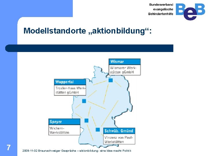 Modellstandorte „aktionbildung“: 7 2009 -11 -02 Braunschweiger Gespräche – aktionbildung: eine Idee macht Politik Modellstandorte „aktionbildung“: 7 2009 -11 -02 Braunschweiger Gespräche – aktionbildung: eine Idee macht Politik
