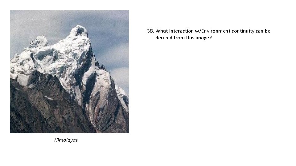 38. What Interaction w/Environment continuity can be derived from this image? Himalayas 