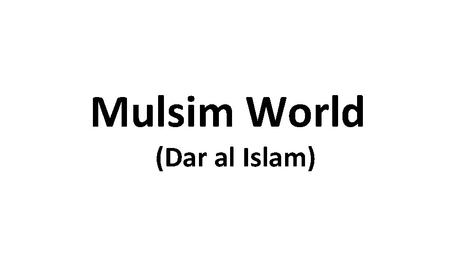 Mulsim World (Dar al Islam) 