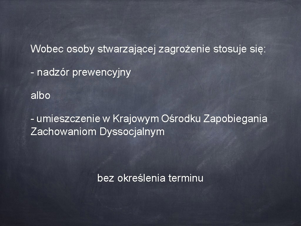 Wobec osoby stwarzającej zagrożenie stosuje się: - nadzór prewencyjny albo - umieszczenie w Krajowym