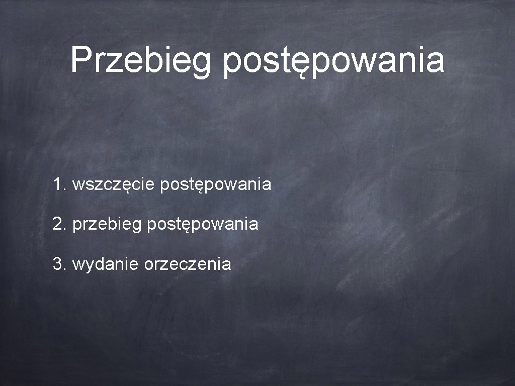 Przebieg postępowania 1. wszczęcie postępowania 2. przebieg postępowania 3. wydanie orzeczenia 