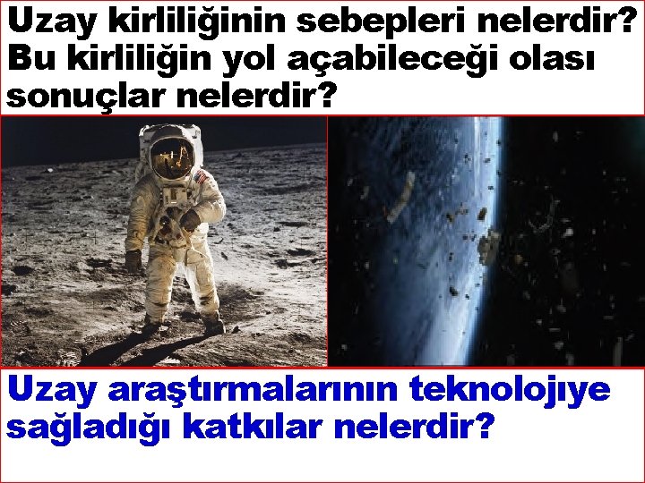 Uzay kirliliğinin sebepleri nelerdir? Bu kirliliğin yol açabileceği olası sonuçlar nelerdir? Uzay araştırmalarının teknolojıye