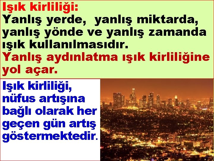 Işık kirliliği: Yanlış yerde, yanlış miktarda, yanlış yönde ve yanlış zamanda ışık kullanılmasıdır. Yanlış