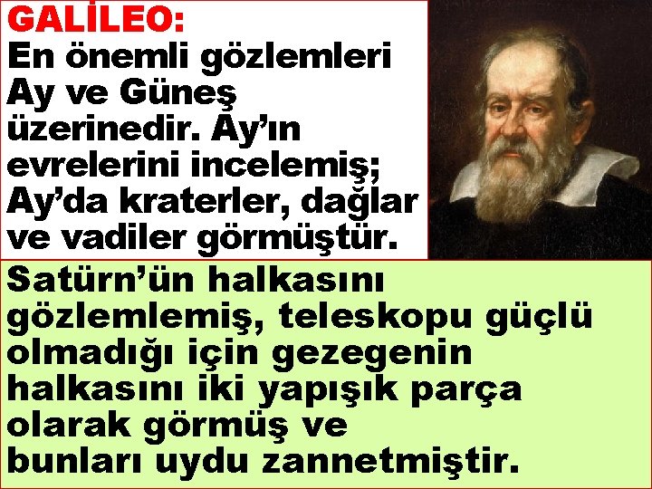 GALİLEO: En önemli gözlemleri Ay ve Güneş üzerinedir. Ay’ın evrelerini incelemiş; Ay’da kraterler, dağlar