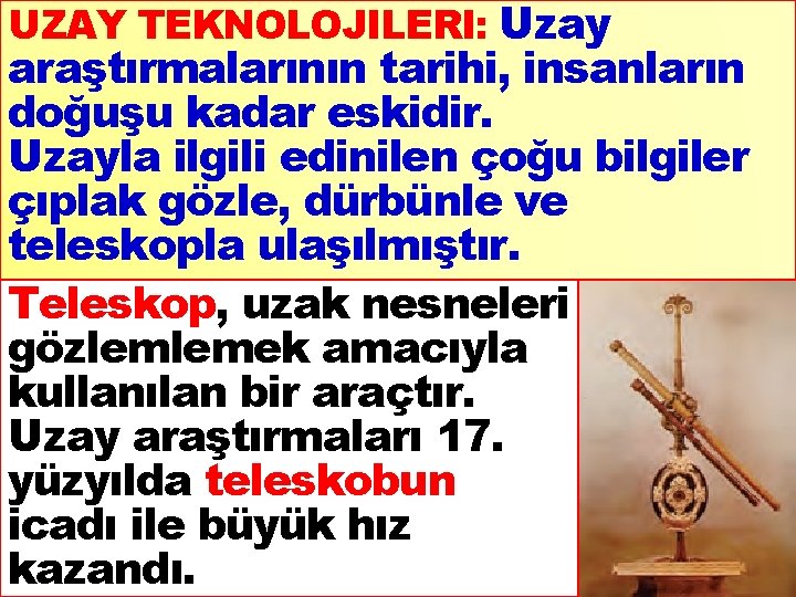 UZAY TEKNOLOJILERI: Uzay araştırmalarının tarihi, insanların doğuşu kadar eskidir. Uzayla ilgili edinilen çoğu bilgiler