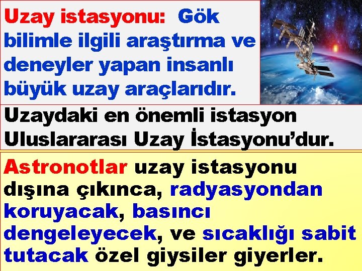 Uzay istasyonu: Gök bilimle ilgili araştırma ve deneyler yapan insanlı büyük uzay araçlarıdır. Uzaydaki