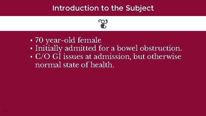 Introduction to the Subject ▪ 70 year-old female ▪ Initially admitted for a bowel