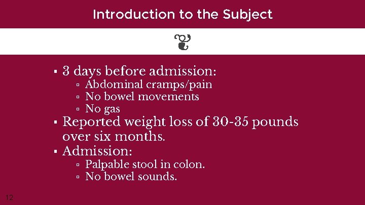Introduction to the Subject ▪ 3 days before admission: ▫ Abdominal cramps/pain ▫ No