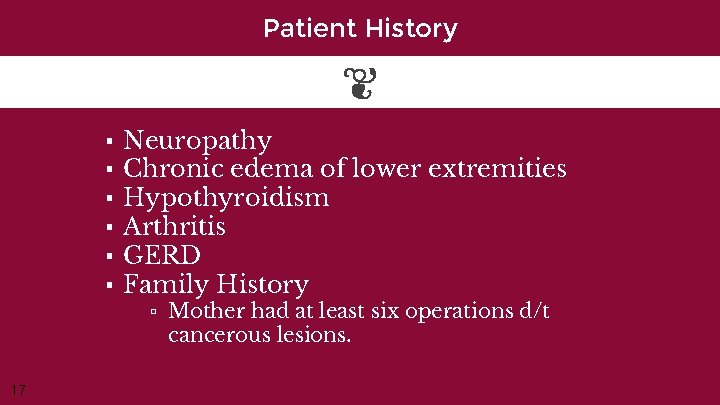 Patient History ▪ ▪ ▪ Neuropathy Chronic edema of lower extremities Hypothyroidism Arthritis GERD