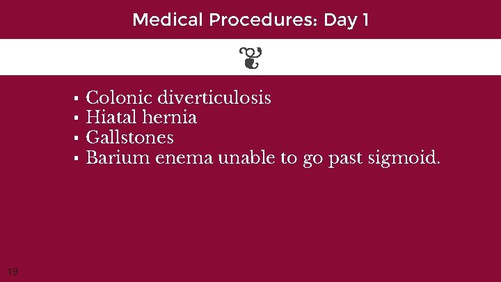 Medical Procedures: Day 1 ▪ ▪ 19 Colonic diverticulosis Hiatal hernia Gallstones Barium enema