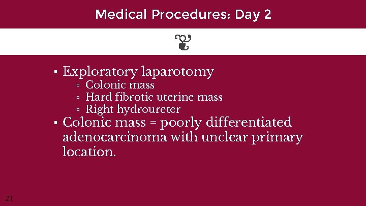 Medical Procedures: Day 2 ▪ Exploratory laparotomy ▫ Colonic mass ▫ Hard fibrotic uterine