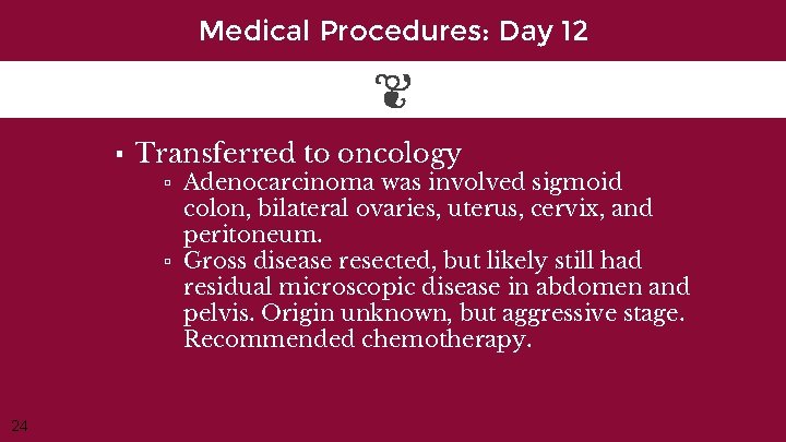 Medical Procedures: Day 12 ▪ Transferred to oncology ▫ Adenocarcinoma was involved sigmoid colon,