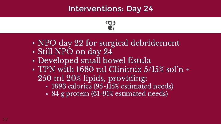 Interventions: Day 24 ▪ ▪ NPO day 22 for surgical debridement Still NPO on