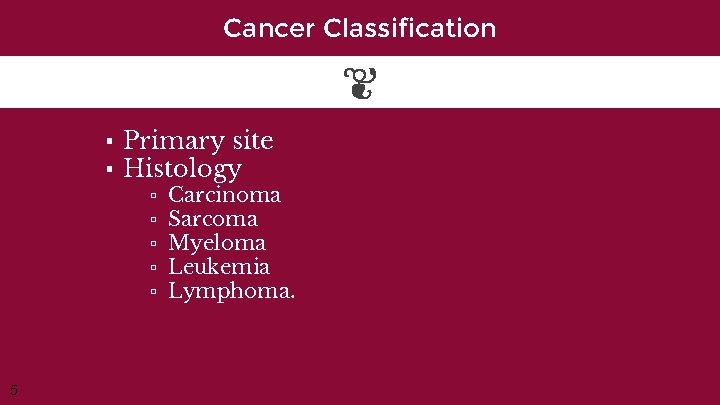 Cancer Classification ▪ Primary site ▪ Histology ▫ ▫ ▫ 5 Carcinoma Sarcoma Myeloma