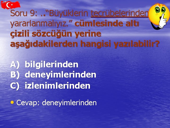 Soru 9: . . “Büyüklerin tecrübelerinden yararlanmalıyız. ” cümlesinde altı çizili sözcüğün yerine aşağıdakilerden