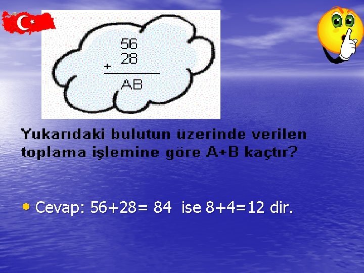  • Cevap: 56+28= 84 ise 8+4=12 dir. 