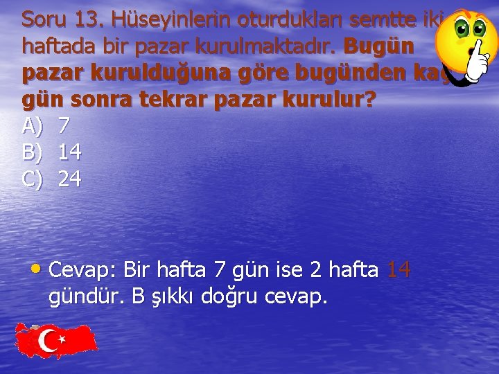 Soru 13. Hüseyinlerin oturdukları semtte iki haftada bir pazar kurulmaktadır. Bugün pazar kurulduğuna göre