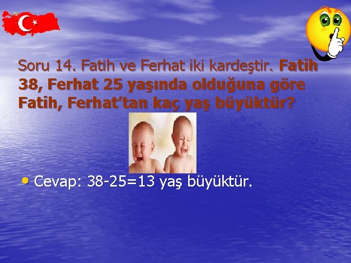 Soru 14. Fatih ve Ferhat iki kardeştir. Fatih 38, Ferhat 25 yaşında olduğuna göre