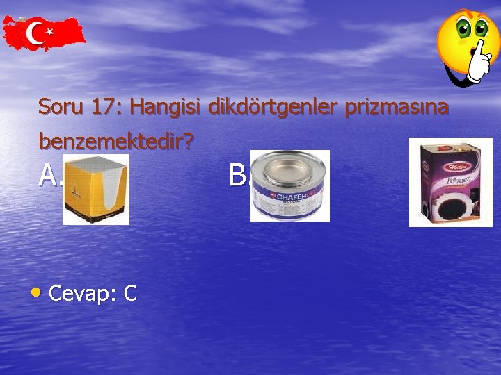 Soru 17: Hangisi dikdörtgenler prizmasına benzemektedir? A. • Cevap: C B. C 