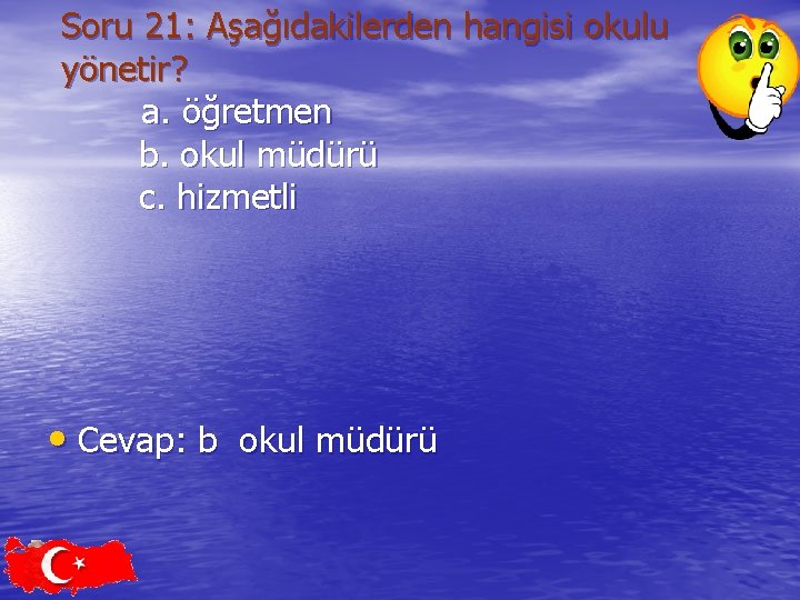 Soru 21: Aşağıdakilerden hangisi okulu yönetir? a. öğretmen b. okul müdürü c. hizmetli •
