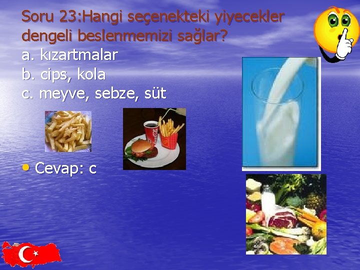 Soru 23: Hangi seçenekteki yiyecekler dengeli beslenmemizi sağlar? a. kızartmalar b. cips, kola c.