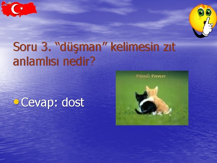 Soru 3. “düşman” kelimesin zıt anlamlısı nedir? • Cevap: dost 