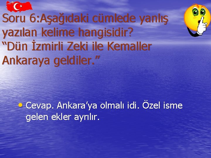 Soru 6: Aşağıdaki cümlede yanlış yazılan kelime hangisidir? “Dün İzmirli Zeki ile Kemaller Ankaraya