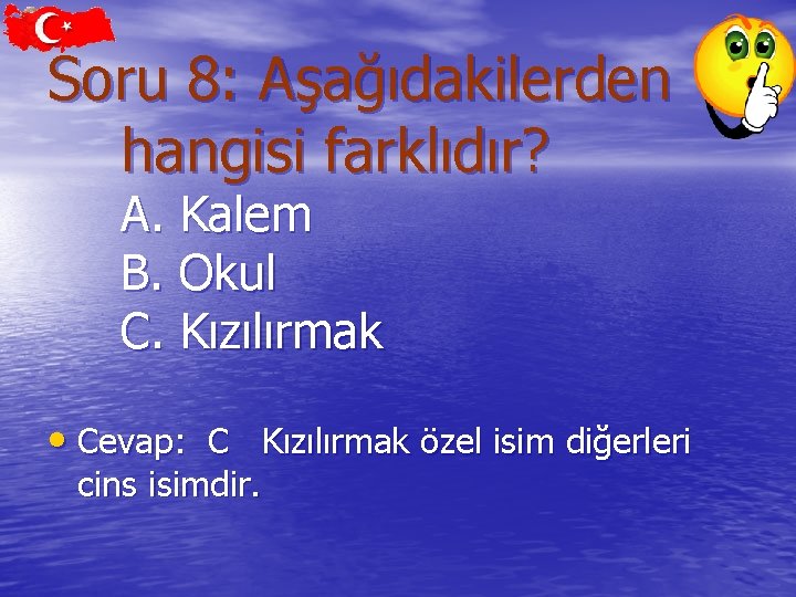 Soru 8: Aşağıdakilerden hangisi farklıdır? A. Kalem B. Okul C. Kızılırmak • Cevap: C