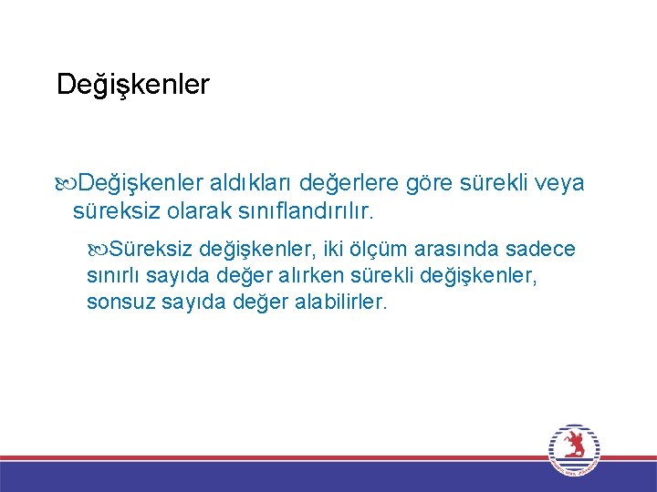 Değişkenler aldıkları değerlere göre sürekli veya süreksiz olarak sınıflandırılır. Süreksiz değişkenler, iki ölçüm arasında