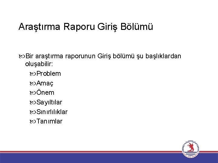 Araştırma Raporu Giriş Bölümü Bir araştırma raporunun Giriş bölümü şu başlıklardan oluşabilir: Problem Amaç