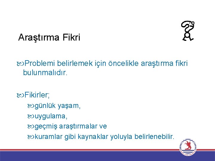 Araştırma Fikri Problemi belirlemek için öncelikle araştırma fikri bulunmalıdır. Fikirler; günlük yaşam, uygulama, geçmiş