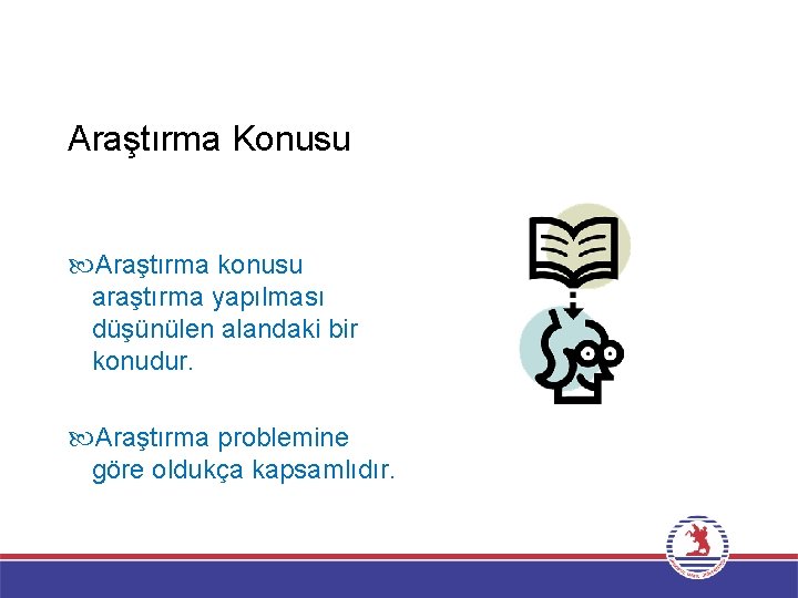 Araştırma Konusu Araştırma konusu araştırma yapılması düşünülen alandaki bir konudur. Araştırma problemine göre oldukça