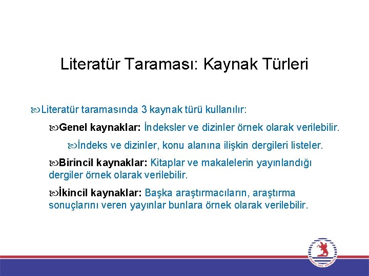 Literatür Taraması: Kaynak Türleri Literatür taramasında 3 kaynak türü kullanılır: Genel kaynaklar: İndeksler ve