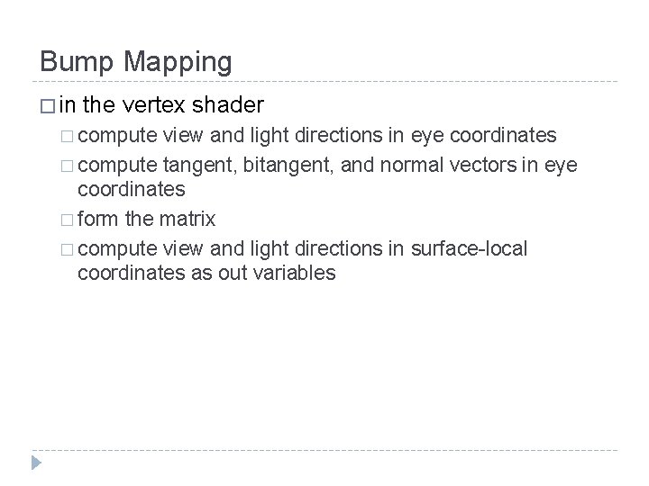 Bump Mapping � in the vertex shader � compute view and light directions in